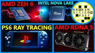 AMD Zen 6 vs Intel Nova Lake, PS6 Ray Tracing, RDNA 5 Performance | High Yield | Broken Silicon 351