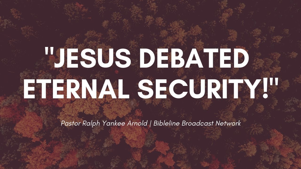 Proof Jesus Debated ETERNAL SECURITY! | Dr. Ralph Yankee Arnold | BBN