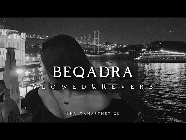 Beqadra | Slowed + Reverb | Lofi-Lyrics | Nehaal Naseem  | The Tahasthetics class=