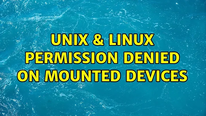 Unix & Linux: Permission denied on mounted devices (2 Solutions!!)