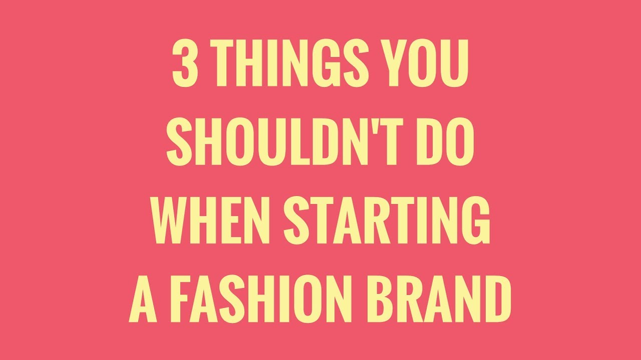 3 Things You Shouldnt Do When Starting A Fashion Brand YouTube 3 things you shouldnt do when starting a fashion brand youtube