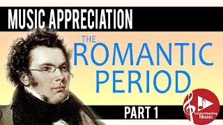 The Romantic Period - Part 1 - Music Appreciation