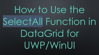 How To Use The Selectall Function In Datagrid For Uwpwinui