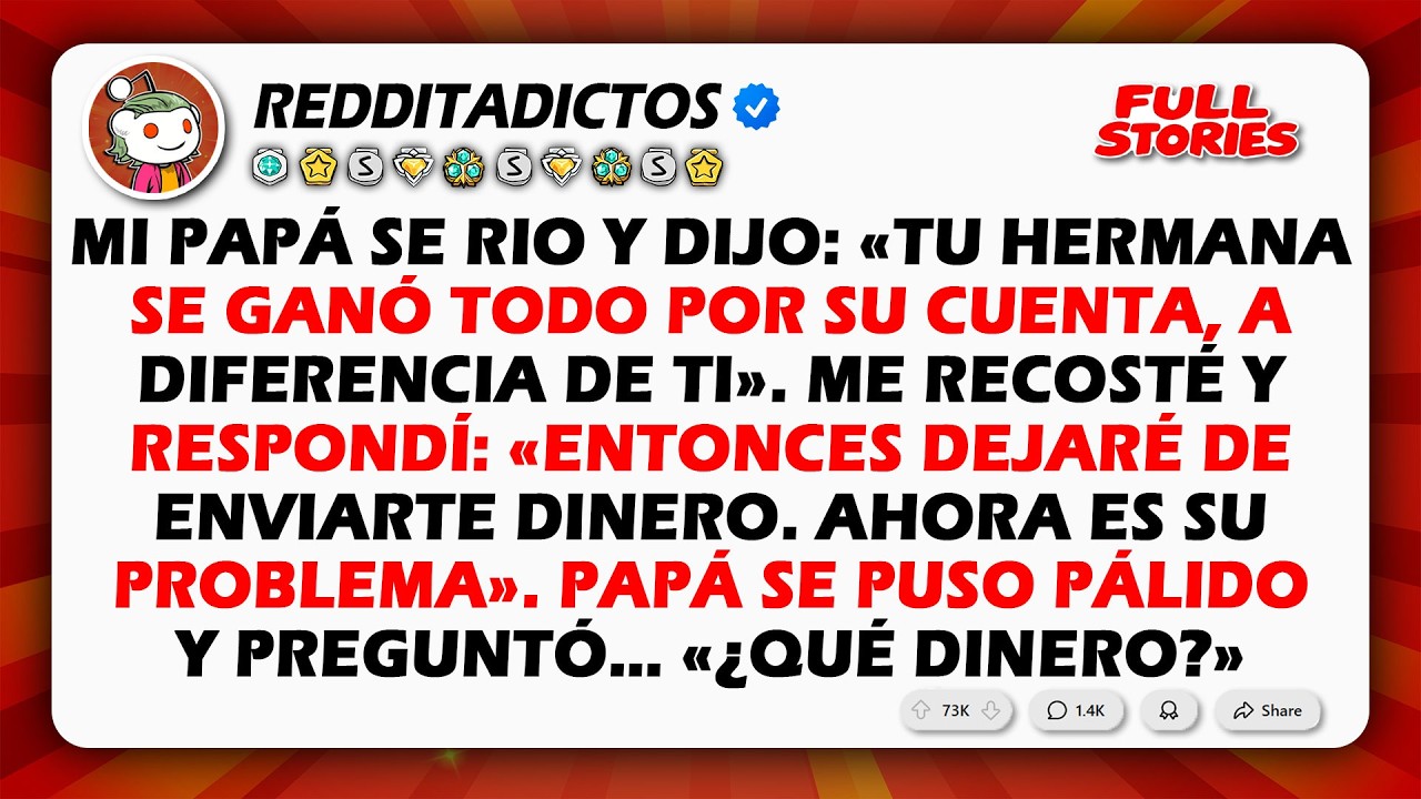 Mi papá se rió y dijo: “Tu hermana se lo ganó todo por sí sola, a diferencia de ti”. Yo respondí...