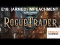 Wh40k rogue trader e16 impeachment proceedings and argenta gets her heavy bolter