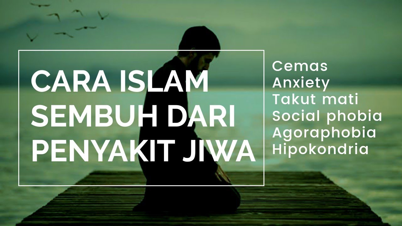 Cara Orang Islam Sembuh dari anxiety phobia takut mati social phobia agoraphobia waswaspenyakit jiwa