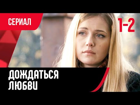 💖 Дождаться любви 1 и 2 серия (Сериал, Мелодрама) смотри онлайн бесплатно