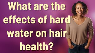 What are the effects of hard water on hair health?