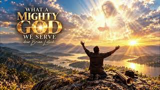 WHAT A MIGHTY GOD WE SERVE
