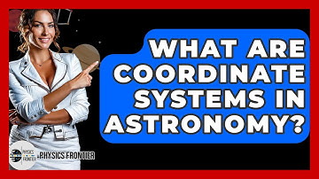 What Are Coordinate Systems In Astronomy? - Physics Frontier