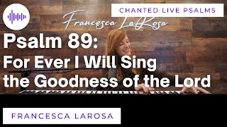 Video thumbnail of "Psalm 89 - For Ever I Will Sing the Goodness of the Lord - Francesca LaRosa (LIVE chanted verses)"