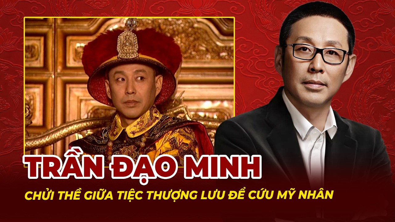 Trần Đạo Minh: Chửi Thề Giữa Tiệc Thượng Lưu Để Cứu Mỹ Nhân | Tệp Tin Mật