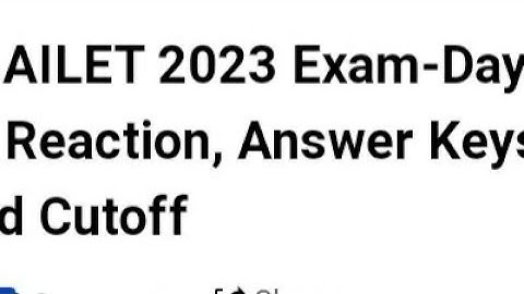 AILET 2023 EXAM ANALYSIS,STUDENTS REACTION, ANSWER KEY RELEASED DATE, CUTOFF, RESULT DATE