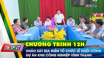 Khảo sát địa điểm tổ chức lễ khởi công dự án khu công nghiệp Vĩnh Thạnh  | Cần Thơ TV