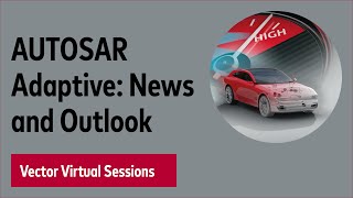 AUTOSAR Adaptive: News and Outlook - Vector Virtual Sessions 2020