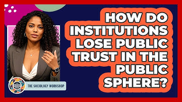 How Do Institutions Lose Public Trust In The Public Sphere? - The Sociology Workshop