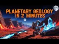 Planetary Geology in 2 Minutes