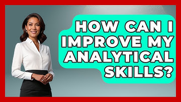 How Can I Improve My Analytical Skills? - Job Success Network