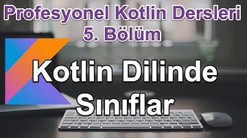 Kotlin Dilinde Sınıflar - Profesyonel Kotlin Dersleri - 5. Bölüm