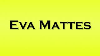 Pronunciation of Eva Mattes