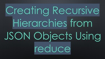 Creating Recursive Hierarchies from JSON Objects Using reduce