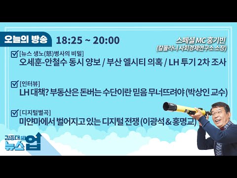 김종대의 뉴스업 3월 19일(금)l오-안 동시 양보/부산 엘시티 의혹[뉴스생노병사]/LH대책?부동산 돈 버는 수단이란 믿음 무너뜨려야[인터뷰]/미얀마 디지털 전쟁[디지털별곡]
