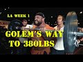 GOLEM'S BIGGER BY THE DAY in LA! ROAD TO 380lbs!  WEEK 1!
