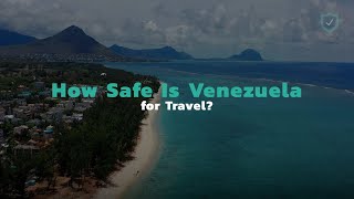 How Safe Is Venezuela for Travel?