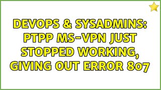 DevOps & SysAdmins: PTPP MS-VPN just stopped working, giving out error 807 Wealth