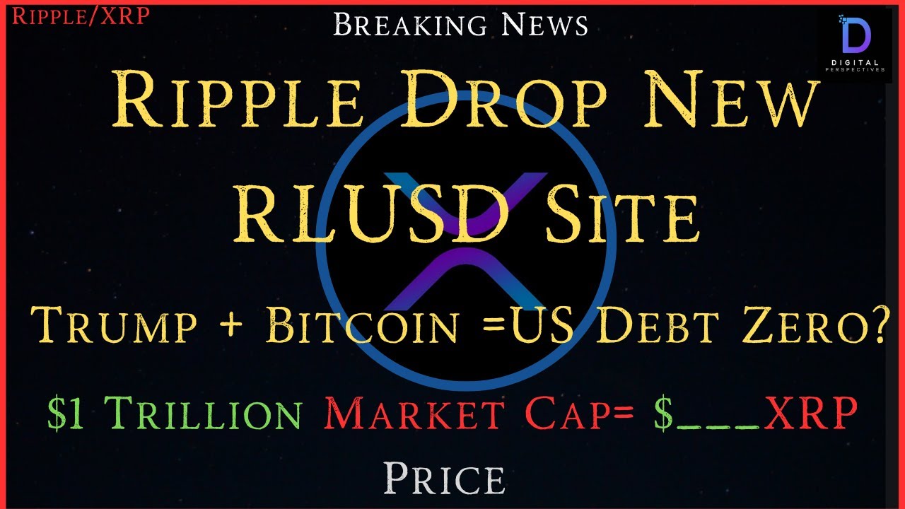 Ripple/XRP-Ripple Drop New RLUSD Site,Trump + Bitcoin=US Debt Zero?, $1  Trillion Market Cap= $___XRP