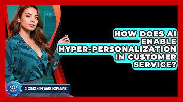 How Does AI Enable Hyper-personalization In Customer Service? - AI SaaS Software Explained