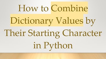 How to Combine Dictionary Values by Their Starting Character in Python
