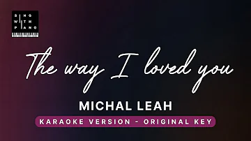 The Way I Loved You - Michal Leah (Original Key Karaoke) - Piano Instrumental Cover with Lyrics