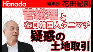 いかに菅総理と言えども、この「疑惑」の土地取引は確かにちょっとおかしくないですか？…。｜花田紀凱[月刊Hanada]編集長の『週刊誌欠席裁判』