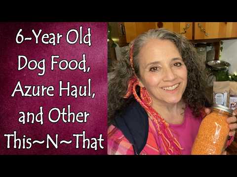 6 Year Old Dog Food, Azure Haul, and Other This~N~That