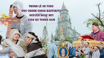 LỄ AN TÁNG ÔNG TRÙM  GIOAN BAOTIXITA  NGUYỄN NGỌC HUY GX.TƯƠNG NAM GP BÙI CHU