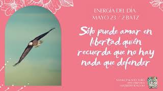 Energía del día 23 Mayo: Solo puede amar en libertad quién recuerda que no hay nada que defender