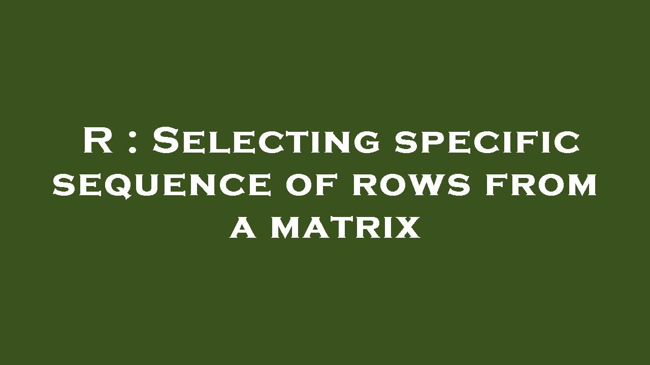 R : Selecting specific sequence of rows from a matrix - YouTube