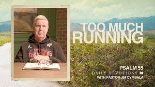 Too Much Running | Psalm 55 | Daily Devotions | Pastor Jim Cymbala