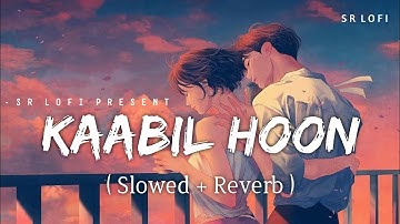 Kaabil Hoon - Lofi (Slowed + Reverb) | Jubin Nautiyal, Palak Muchhal | SR Lofi