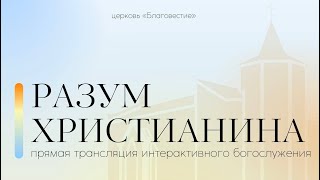 Интерактивное богослужение | Разум христианина | 13.08.2023