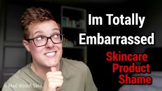 SKINCARE Im Embarrassed To Own - Skin Care Confessionals