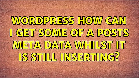 Wordpress: How can I get some of a posts meta data whilst it is still inserting?