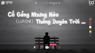 Cố Gắng Nhưng Nào Thắng Duyên Trời - Ba Kiếp Tình Một Kiếp Duyên Lofi -  Nhạc Chill Tâm Trạng 2023