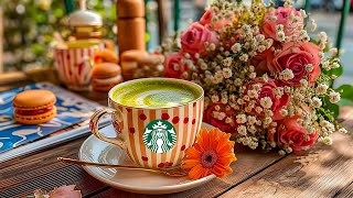 スターバックス朝のジャズ ☕ Starbucks Piano JAZZ Music  🌹 抹茶ラテと花に包まれる癒しの時間🌼よく行くカフェから流れてくる甘くて季節感のあるジャズの曲、気に入るでしょう！
