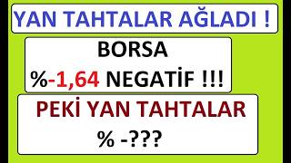 YAN TAHTALAR AĞLADI !!! BORSA %-1,64 NEGATİF !!! PEKİ YAN TAHTALAR % -??? !!! BIST BORSA PARA ŞİRKET