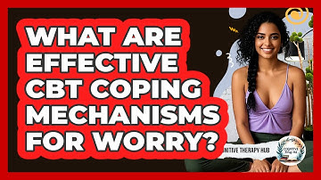 What Are Effective CBT Coping Mechanisms For Worry? - Cognitive Therapy Hub