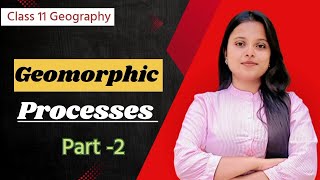 GEOMORPHIC PROCESSES – Why is Earth’s Surface Never Still? Class 11 Geography Chapter 6 || Part -2