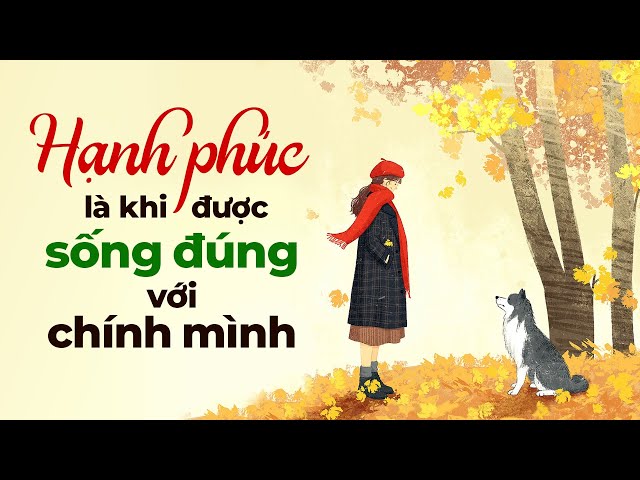 Hạnh Phúc Là Khi Được Sống Đúng Với Chính Mình | Radio Chữa Lành class=