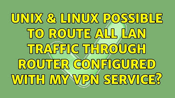 Unix & Linux: Possible to route all LAN traffic through router configured with my VPN service?